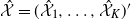 ModifyingAbove script upper X With caret equals left parenthesis ModifyingAbove script upper X With caret Subscript 1 Baseline comma ellipsis comma ModifyingAbove script upper X With caret Subscript upper K Baseline right parenthesis prime