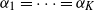 alpha 1 equals midline horizontal ellipsis equals alpha Subscript upper K