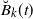 ModifyingAbove upper B With breve Subscript k Baseline left parenthesis t right parenthesis