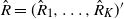 ModifyingAbove upper R With caret equals left parenthesis ModifyingAbove upper R With caret Subscript 1 Baseline comma ellipsis comma ModifyingAbove upper R With caret Subscript upper K Baseline right parenthesis prime