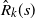 ModifyingAbove upper R With caret Subscript k Baseline left parenthesis s right parenthesis