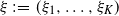 xi colon equals left parenthesis xi 1 comma ellipsis comma xi Subscript upper K Baseline right parenthesis