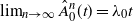 limit Underscript n right arrow normal infinity Endscripts ModifyingAbove upper A With caret Subscript 0 Superscript n Baseline left parenthesis t right parenthesis equals lamda 0 t