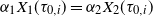 alpha 1 upper X 1 left parenthesis tau Subscript 0 comma i Baseline right parenthesis equals alpha 2 upper X 2 left parenthesis tau Subscript 0 comma i Baseline right parenthesis