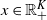 x element of double struck upper R Subscript plus Superscript upper K