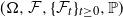 left parenthesis normal upper Omega comma script upper F comma left brace script upper F Subscript t Baseline right brace Subscript t greater than or equals 0 Baseline comma double struck upper P right parenthesis