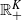 double struck upper R Subscript plus Superscript upper K