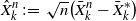 ModifyingAbove upper X With caret Subscript k Superscript n Baseline colon equals StartRoot n EndRoot left parenthesis upper X overbar Subscript k Superscript n Baseline minus upper X overbar Subscript k Superscript asterisk Baseline right parenthesis
