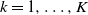 k equals 1 comma ellipsis comma upper K