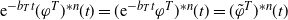 e Superscript minus b Super Subscript upper T Superscript t Baseline left parenthesis phi Superscript upper T Baseline right parenthesis Superscript asterisk n Baseline left parenthesis t right parenthesis equals left parenthesis e Superscript minus b Super Subscript upper T Superscript t Baseline phi Superscript upper T Baseline right parenthesis Superscript asterisk n Baseline left parenthesis t right parenthesis equals left parenthesis phi overtilde Superscript upper T Baseline right parenthesis Superscript asterisk n Baseline left parenthesis t right parenthesis