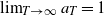 limit Underscript upper T right arrow normal infinity Endscripts a Subscript upper T Baseline equals 1