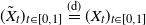 left parenthesis upper X overtilde Subscript t Baseline right parenthesis Subscript t element of left bracket 0 comma 1 right bracket Baseline equals Overscript left parenthesis d right parenthesis Endscripts left parenthesis upper X Subscript t Baseline right parenthesis Subscript t element of left bracket 0 comma 1 right bracket