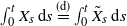 integral Subscript 0 Superscript t Baseline upper X Subscript s Baseline d s equals Overscript left parenthesis d right parenthesis Endscripts integral Subscript 0 Superscript t Baseline upper X overtilde Subscript s Baseline d s