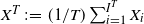 upper X Superscript upper T Baseline colon equals left parenthesis 1 divided by upper T right parenthesis sigma summation Underscript i equals 1 Overscript upper I Superscript upper T Baseline Endscripts upper X Subscript i Baseline
