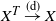 upper X Superscript upper T Baseline right arrow Overscript left parenthesis d right parenthesis Endscripts upper X