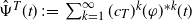 ModifyingAbove normal upper Psi With caret Superscript upper T Baseline left parenthesis t right parenthesis colon equals sigma summation Underscript k equals 1 Overscript normal infinity Endscripts left parenthesis c Subscript upper T Baseline right parenthesis Superscript k Baseline left parenthesis phi right parenthesis Superscript asterisk k Baseline left parenthesis t right parenthesis