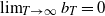 limit Underscript upper T right arrow normal infinity Endscripts b Subscript upper T Baseline equals 0