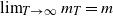 limit Underscript upper T right arrow normal infinity Endscripts m Subscript upper T Baseline equals m