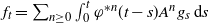 f Subscript t Baseline equals sigma summation Underscript n greater than or equals 0 Endscripts integral Subscript 0 Superscript t Baseline phi Superscript asterisk n Baseline left parenthesis t minus s right parenthesis upper A Superscript n Baseline g Subscript s Baseline d s