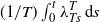 left parenthesis 1 divided by upper T right parenthesis integral Subscript 0 Superscript t Baseline lamda Subscript upper T s Superscript upper T Baseline d s