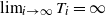 limit Underscript i right arrow normal infinity Endscripts upper T Subscript i Baseline equals normal infinity