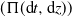 left parenthesis normal upper Pi left parenthesis d t comma d z right parenthesis right parenthesis