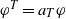 phi Superscript upper T Baseline equals a Subscript upper T Baseline phi