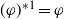 left parenthesis phi right parenthesis Superscript asterisk 1 Baseline equals phi
