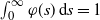 integral Subscript 0 Superscript normal infinity Baseline phi left parenthesis s right parenthesis d s equals 1