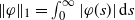 StartMetric phi EndMetric Subscript 1 Baseline equals integral Subscript 0 Superscript normal infinity Baseline StartAbsoluteValue phi left parenthesis s right parenthesis EndAbsoluteValue d s