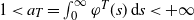 1 less than a Subscript upper T Baseline equals integral Subscript 0 Superscript normal infinity Baseline phi Superscript upper T Baseline left parenthesis s right parenthesis d s less than plus normal infinity