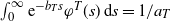 integral Subscript 0 Superscript normal infinity Baseline e Superscript minus b Super Subscript upper T Superscript s Baseline phi Superscript upper T Baseline left parenthesis s right parenthesis d s equals 1 divided by a Subscript upper T Baseline