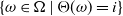 StartSet omega element of normal upper Omega vertical bar normal upper Theta left parenthesis omega right parenthesis equals i EndSet