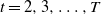 t equals 2 comma 3 comma ellipsis comma upper T