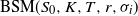 normal upper B normal upper S normal upper M left parenthesis upper S 0 comma upper K comma upper T comma r comma sigma Subscript i Baseline right parenthesis