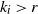 k Subscript i Baseline greater than r