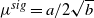 mu Superscript s i g Baseline equals a divided by 2 StartRoot b EndRoot