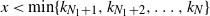 x less than min left brace k Subscript upper N 1 plus 1 Baseline comma k Subscript upper N 1 plus 2 Baseline comma ellipsis comma k Subscript upper N Baseline right brace