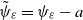 psi overtilde Subscript epsilon Baseline equals psi Subscript epsilon Baseline minus a