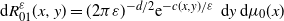normal d upper R 01 Superscript epsilon Baseline left parenthesis x comma y right parenthesis equals left parenthesis 2 pi epsilon right parenthesis Superscript negative d divided by 2 Baseline normal e Superscript minus c left parenthesis x comma y right parenthesis divided by epsilon Baseline normal d y normal d mu 0 left parenthesis x right parenthesis