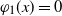 phi 1 left parenthesis x right parenthesis equals 0