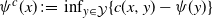 psi Superscript c Baseline left parenthesis x right parenthesis colon equals inf Underscript y element of script upper Y Endscripts left brace c left parenthesis x comma y right parenthesis minus psi left parenthesis y right parenthesis right brace