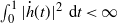 integral Subscript 0 Superscript 1 Baseline StartAbsoluteValue ModifyingAbove h With dot left parenthesis t right parenthesis EndAbsoluteValue squared normal d t less than normal infinity