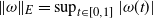 StartMetric omega EndMetric Subscript upper E Baseline equals sup Underscript t element of left bracket 0 comma 1 right bracket Endscripts StartAbsoluteValue omega left parenthesis t right parenthesis EndAbsoluteValue