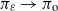 pi Subscript epsilon Baseline right arrow pi Subscript normal o