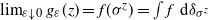 limit Underscript epsilon down arrow 0 Endscripts g Subscript epsilon Baseline left parenthesis z right parenthesis equals f left parenthesis sigma Superscript z Baseline right parenthesis equals integral f normal d delta Subscript sigma Sub Superscript z Baseline