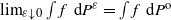 limit Underscript epsilon down arrow 0 Endscripts integral f normal d upper P Superscript epsilon Baseline equals integral f normal d upper P Superscript normal o Baseline