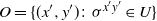 upper O equals StartSet left parenthesis x prime comma y Superscript prime Baseline right parenthesis colon sigma Superscript x prime y Super Superscript prime Superscript Baseline element of upper U EndSet
