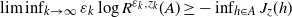limit inf Underscript k right arrow normal infinity Endscripts epsilon Subscript k Baseline log upper R Superscript epsilon Super Subscript k Superscript comma z Super Subscript k Superscript Baseline left parenthesis upper A right parenthesis greater than or equals minus inf Underscript h element of upper A Endscripts upper J Subscript z Baseline left parenthesis h right parenthesis