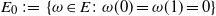 upper E 0 colon equals StartSet omega element of upper E colon omega left parenthesis 0 right parenthesis equals omega left parenthesis 1 right parenthesis equals 0 EndSet